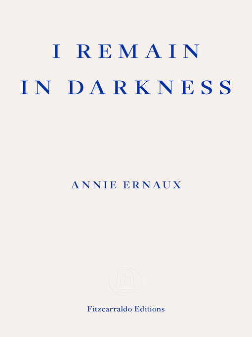 Title details for I Remain in Darkness – WINNER OF THE 2022 NOBEL PRIZE IN LITERATURE by Annie Ernaux - Available